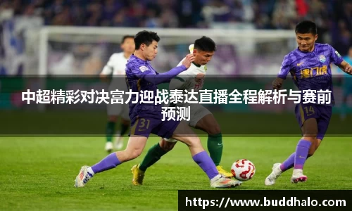 中超精彩对决富力迎战泰达直播全程解析与赛前预测